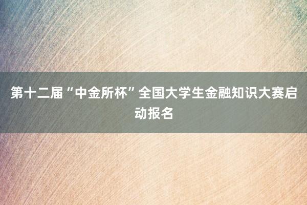 第十二届“中金所杯”全国大学生金融知识大赛启动报名