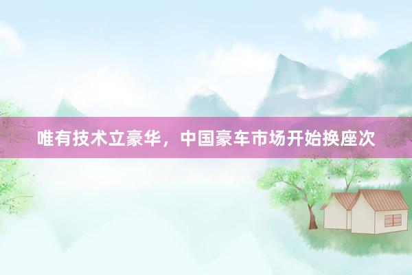 唯有技术立豪华,中国豪车市场开始换座次