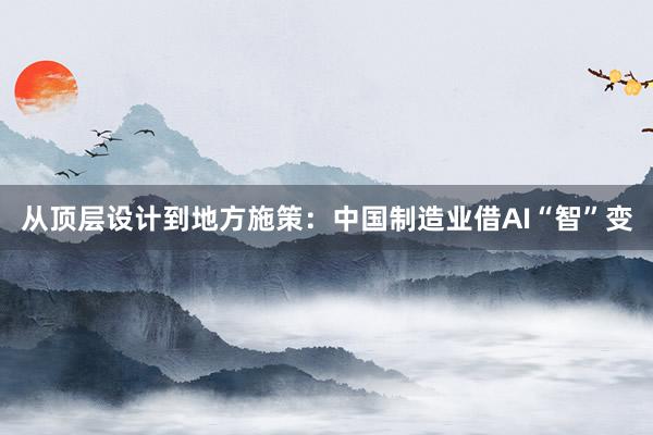 从顶层设计到地方施策：中国制造业借AI“智”变