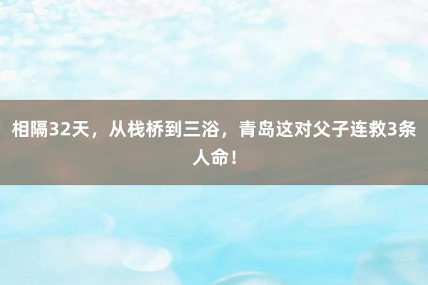 相隔32天，从栈桥到三浴，青岛这对父子连救3条人命！