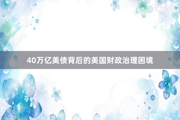 40万亿美债背后的美国财政治理困境