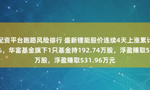 配资平台跑路风险排行 盛新锂能股价连续4天上涨累计涨幅9.87%，华富基金旗下1只基金持192.74万股，浮盈赚取531.96万元