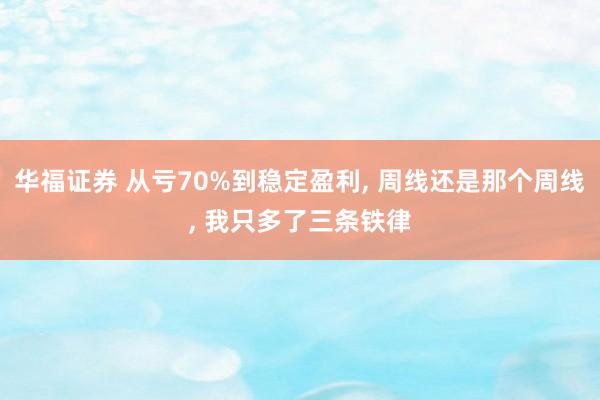 华福证券 从亏70%到稳定盈利, 周线还是那个周线, 我只多了三条铁律
